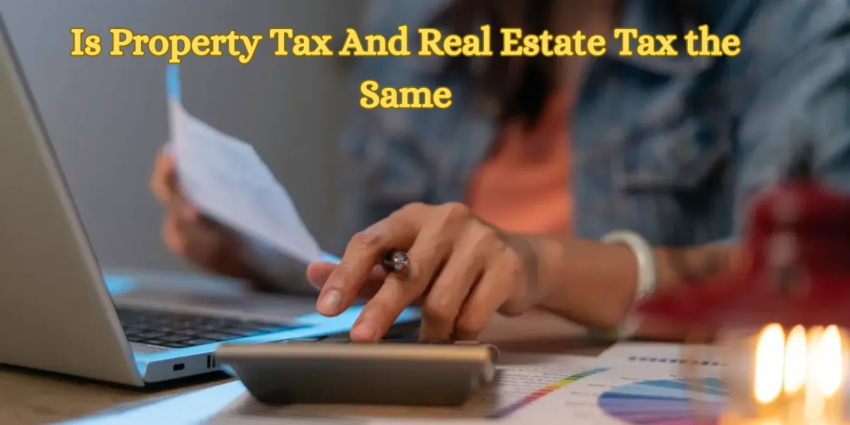 Is Property Tax And Real Estate Tax the Same