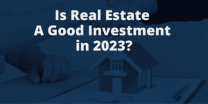 Is Real Estate A Good Investment In 2023