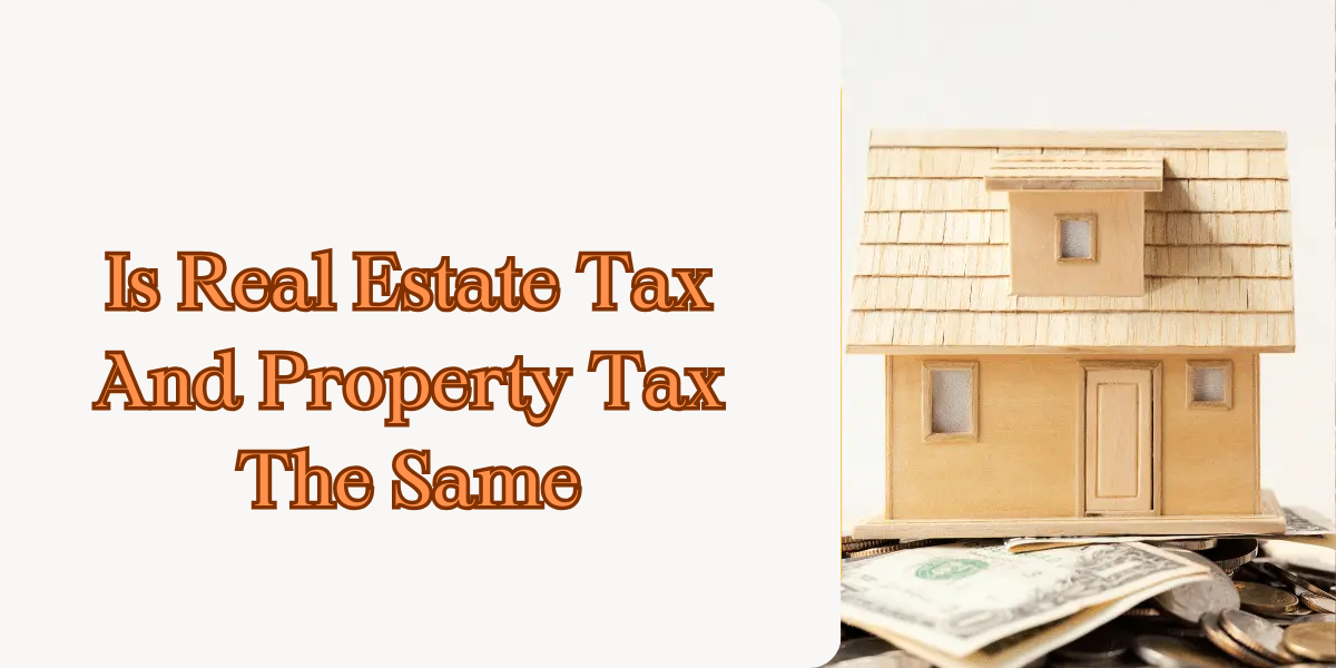 Is Real Estate Tax And Property Tax The Same