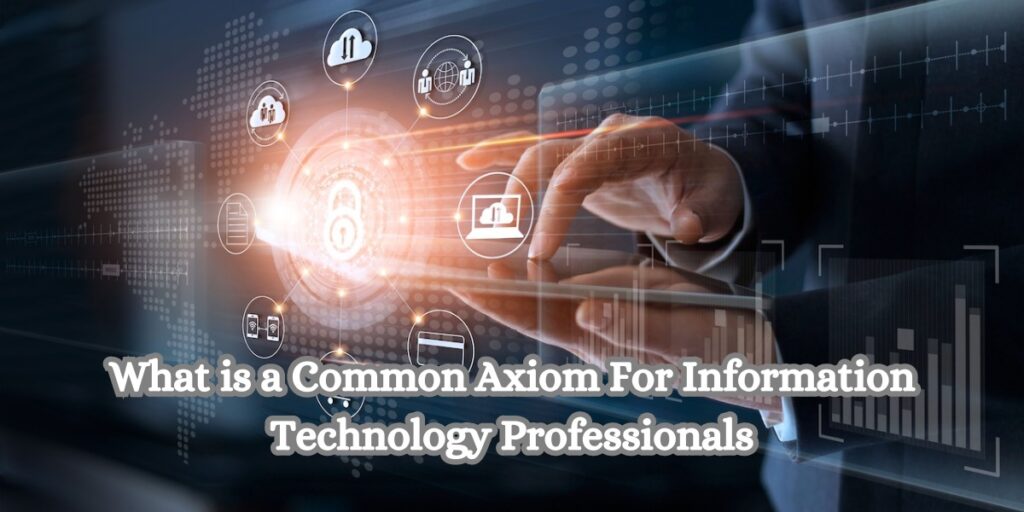 What is a Common Axiom For Information Technology Professionals